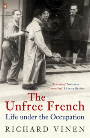 The Unfree French: Life Under the Occupation de Richard Vinen