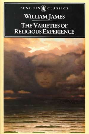 The Varieties of Religious Experience: A Study in Human Nature de William James