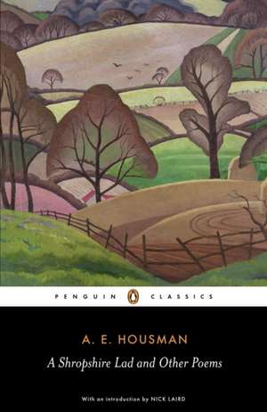 A Shropshire Lad and Other Poems: The Collected Poems of A.E. Housman de Nick Laird