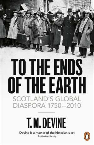 To the Ends of the Earth: Scotland's Global Diaspora, 1750-2010 de T. M. Devine