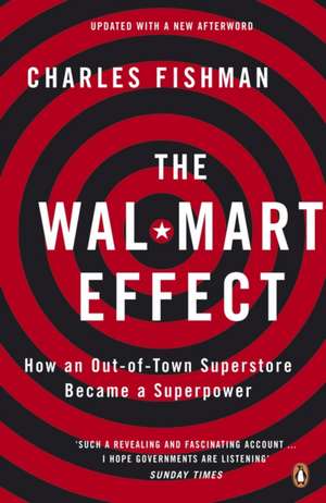 The Wal-Mart Effect: How an Out-of-town Superstore Became a Superpower de Charles Fishman