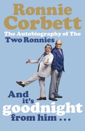 And It's Goodnight from Him . . .: The Autobiography of the Two Ronnies de Ronnie Corbett