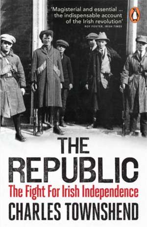 The Republic: The Fight for Irish Independence, 1918-1923 de Charles Townshend