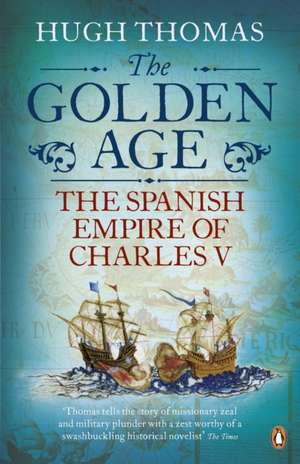 The Golden Age: The Spanish Empire of Charles V de Hugh Thomas