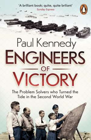 Engineers of Victory: The Problem Solvers who Turned the Tide in the Second World War de Paul Kennedy