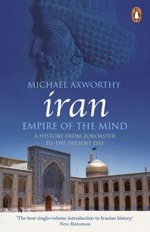 Iran: Empire of the Mind: A History from Zoroaster to the Present Day de Michael Axworthy