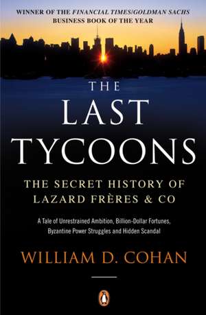 The Last Tycoons: The Secret History of Lazard Frères & Co. de William D. Cohan