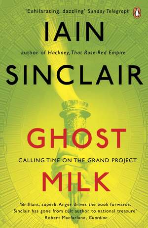 Ghost Milk: Calling Time on the Grand Project de Iain Sinclair