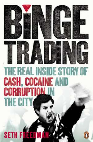 Binge Trading: The real inside story of cash, cocaine and corruption in the City de Seth Freedman