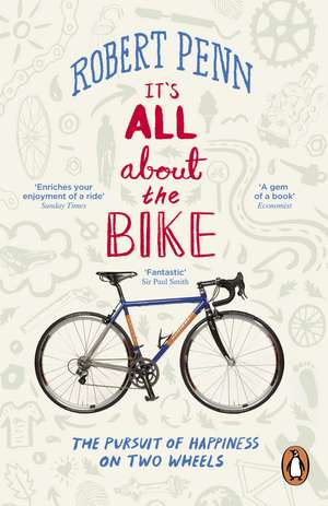 It's All About the Bike: The Pursuit of Happiness On Two Wheels de Robert Penn