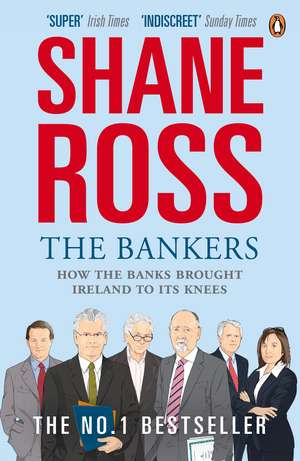 The Bankers: How the Banks Brought Ireland to Its Knees de Shane Ross