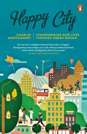 Happy City: Transforming Our Lives Through Urban Design de Charles Montgomery