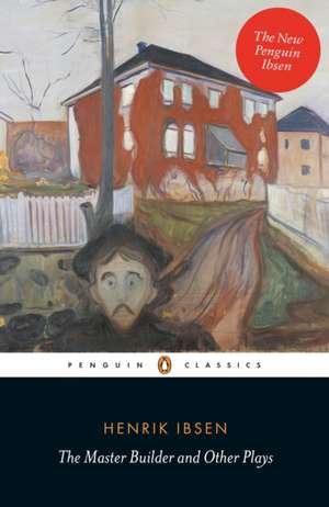 The Master Builder and Other Plays de Henrik Ibsen