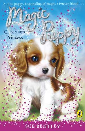 Magic Puppy: Classroom Princess de Sue Bentley