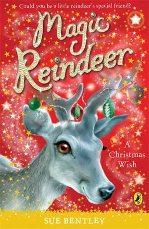 Magic Reindeer: A Christmas Wish de Sue Bentley