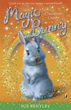 Magic Bunny: Classroom Capers de Sue Bentley