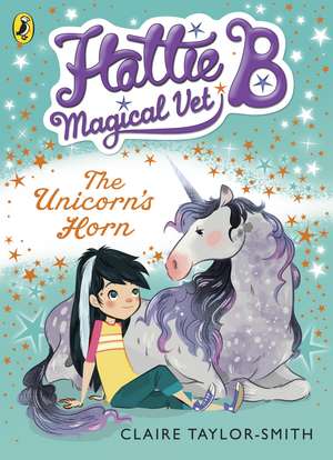 Hattie B, Magical Vet: The Unicorn's Horn (Book 2) de Claire Taylor-Smith