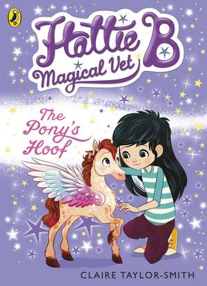 Hattie B, Magical Vet: The Pony's Hoof (Book 5) de Claire Taylor-Smith