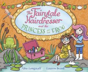 The Fairytale Hairdresser and the Princess and the Frog de Abie Longstaff