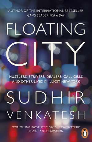 Floating City: Hustlers, Strivers, Dealers, Call Girls and Other Lives in Illicit New York de Sudhir Venkatesh