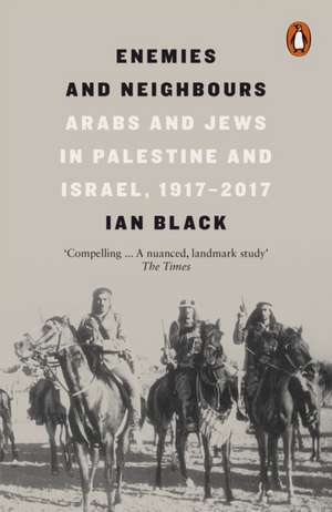 Enemies and Neighbours: Arabs and Jews in Palestine and Israel, 1917-2017 de Ian Black