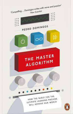 The Master Algorithm: How the Quest for the Ultimate Learning Machine Will Remake Our World de Pedro Domingos