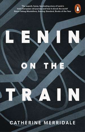 Lenin on the Train de Catherine Merridale