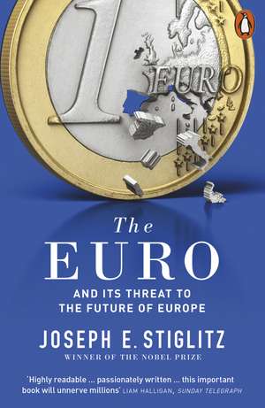 The Euro: And its Threat to the Future of Europe de Joseph Stiglitz