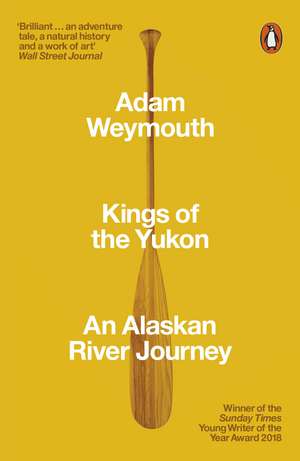 Kings of the Yukon: An Alaskan River Journey de Adam Weymouth