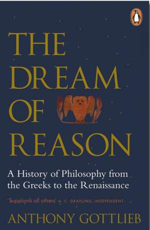 The Dream of Reason: A History of Western Philosophy from the Greeks to the Renaissance de Anthony Gottlieb