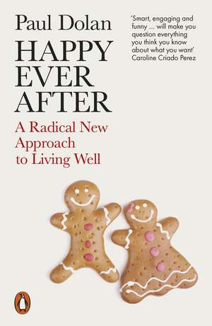 Happy Ever After: A Radical New Approach to Living Well de Paul Dolan