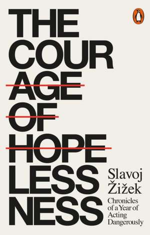 The Courage of Hopelessness: Chronicles of a Year of Acting Dangerously de Slavoj Žižek