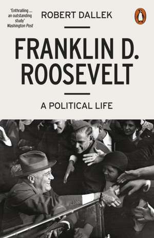 Franklin D. Roosevelt: A Political Life de Robert Dallek