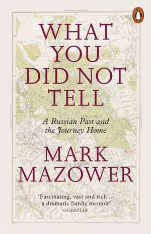 What You Did Not Tell: A Russian Past and the Journey Home de Mark Mazower