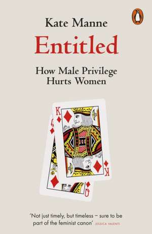 Entitled: How Male Privilege Hurts Women de Kate Manne