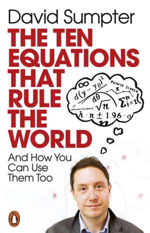 The Ten Equations that Rule the World: And How You Can Use Them Too de David Sumpter