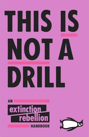 This Is Not A Drill: An Extinction Rebellion Handbook de Extinction Rebellion