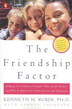 The Friendship Factor: Helping Our Children Navigate Their Social World--And Why It Matters for Their Success and Happiness de Kenneth H. Rubin