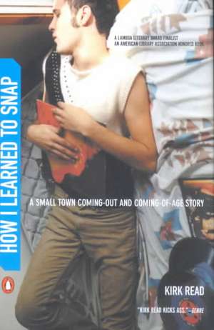 How I Learned to Snap: A Small-Town Coming-Out and Coming-Of-Age Story de Kirk Read