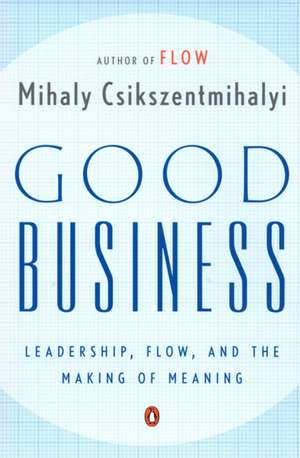 Good Business: Leadership, Flow, and the Making of Meaning de Mihaly Csikszentmihalyi