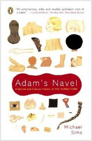 Adam's Navel: A Natural and Cultural History of the Human Form de Michael Sims