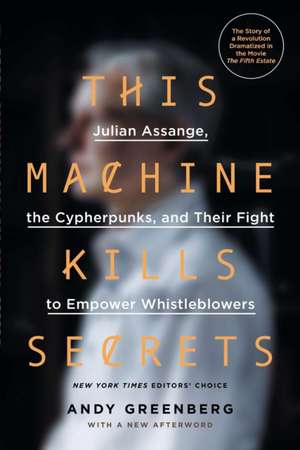 This Machine Kills Secrets de Andy Greenberg