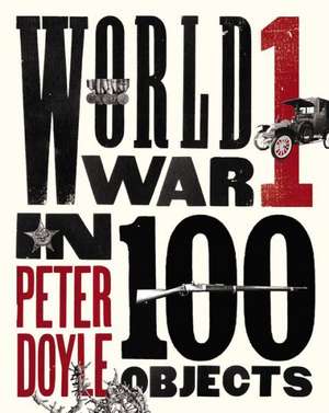 World War I in 100 Objects de Peter Doyle