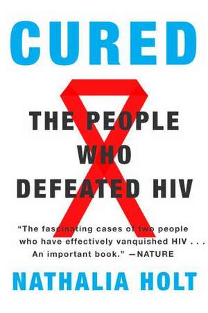 Cured: The People Who Defeated HIV de Nathalia Holt