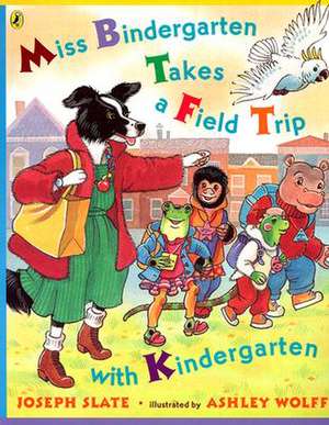 Miss Bindergarten Takes a Field Trip with Kindergarten de Joseph Slate