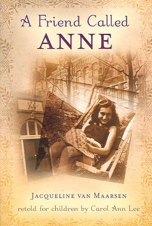 A Friend Called Anne: One Girl's Story of War, Peace, and a Unique Friendship with Anne Frank de Jacqueline Van Maarsen