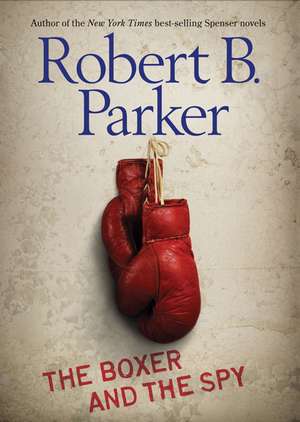 The Boxer and the Spy de Robert B. Parker