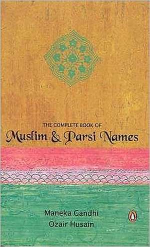 The Complete Book Of Muslim & Parsi Names de MANEKA GANDHI