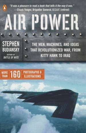 Air Power: The Men, Machines, and Ideas That Revolutionized War, from Kitty Hawk to Iraq de Stephen Budiansky