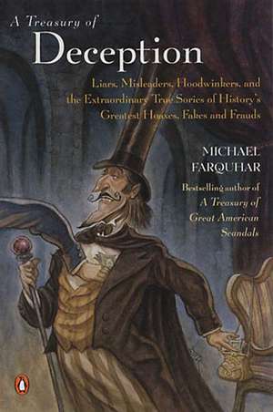 A Treasury Of Deception: Liars, Misleaders, Hoodwinkers and the Extraordinary True Stories of History's Greatest Hoaxes, Fakes and Frauds de Michael Farquhar